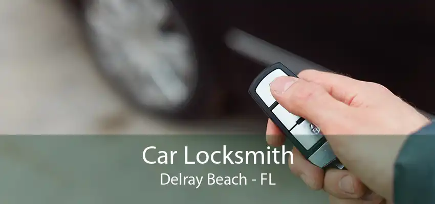 Car Locksmith Delray Beach - FL