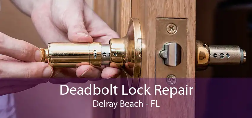 Deadbolt Lock Repair Delray Beach - FL