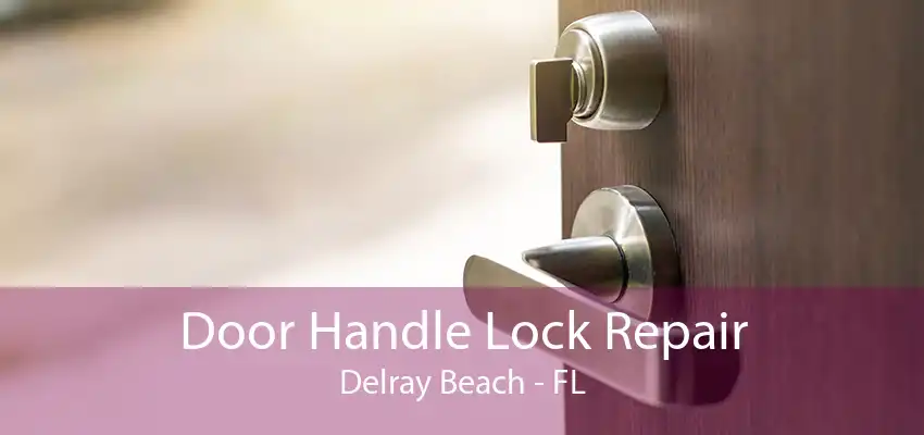 Door Handle Lock Repair Delray Beach - FL