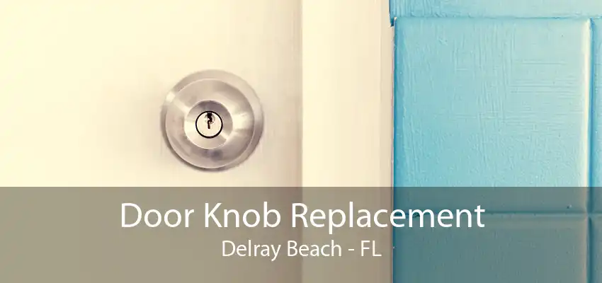 Door Knob Replacement Delray Beach - FL