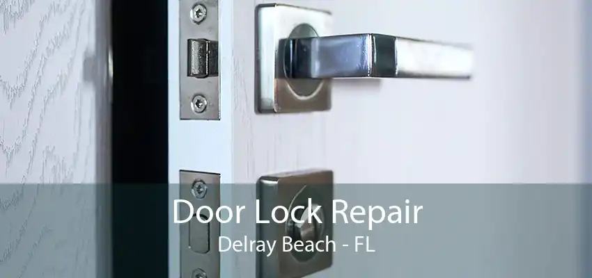 Door Lock Repair Delray Beach - FL