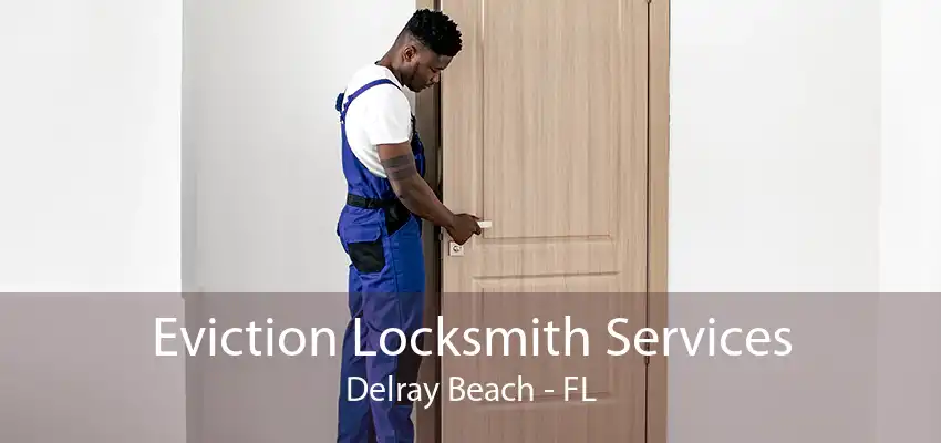 Eviction Locksmith Services Delray Beach - FL