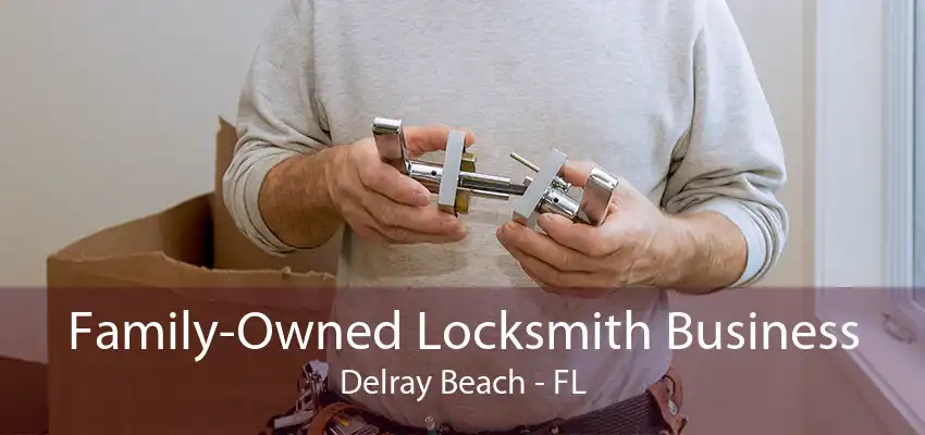 Family-Owned Locksmith Business Delray Beach - FL