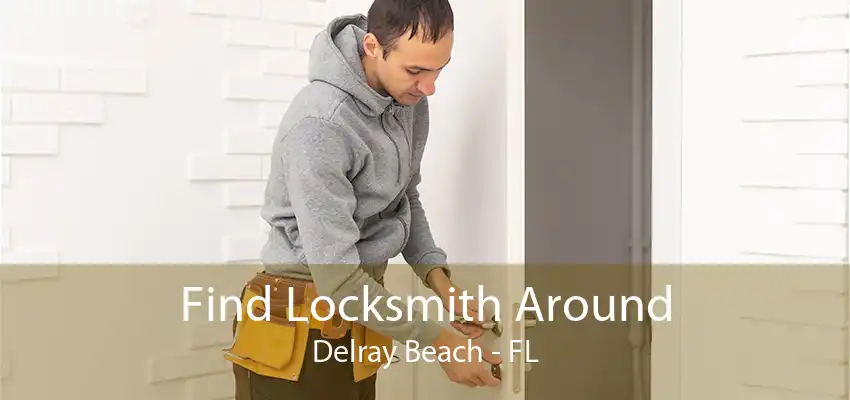 Find Locksmith Around Delray Beach - FL