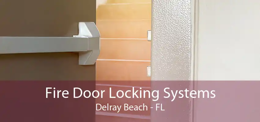 Fire Door Locking Systems Delray Beach - FL