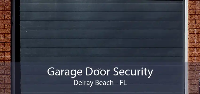 Garage Door Security Delray Beach - FL