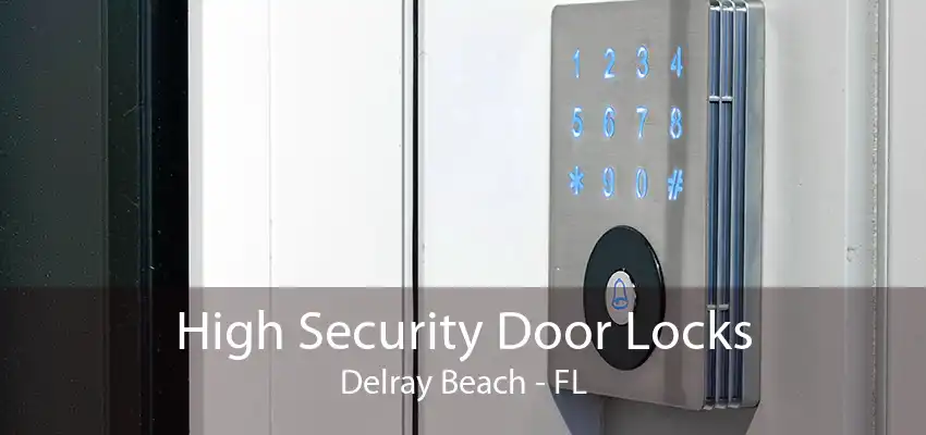 High Security Door Locks Delray Beach - FL