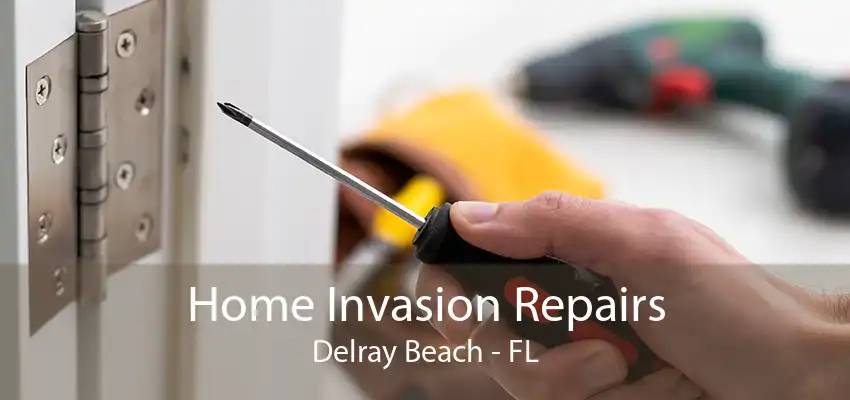 Home Invasion Repairs Delray Beach - FL