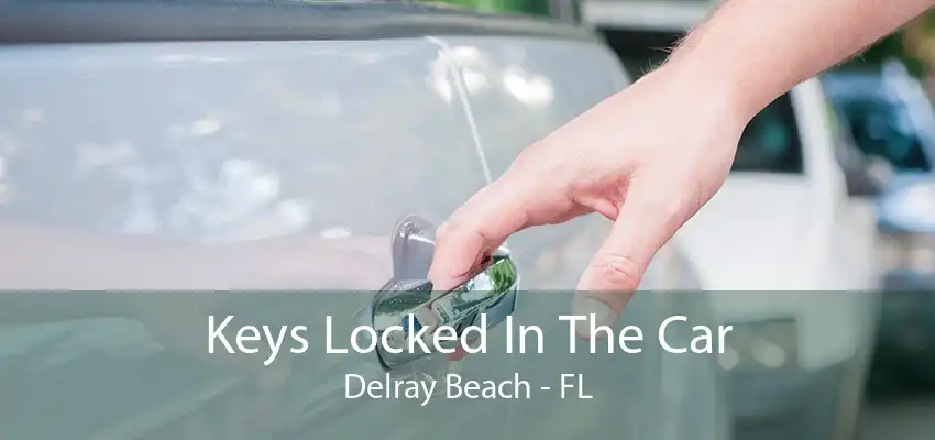 Keys Locked In The Car Delray Beach - FL