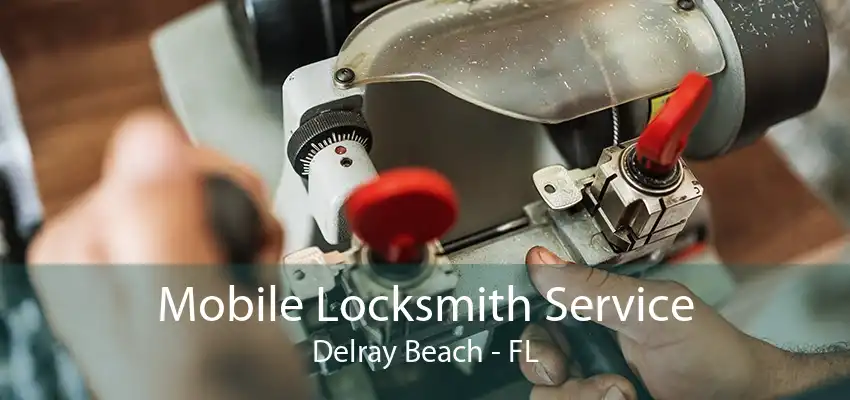 Mobile Locksmith Service Delray Beach - FL