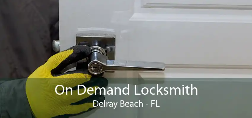 On Demand Locksmith Delray Beach - FL