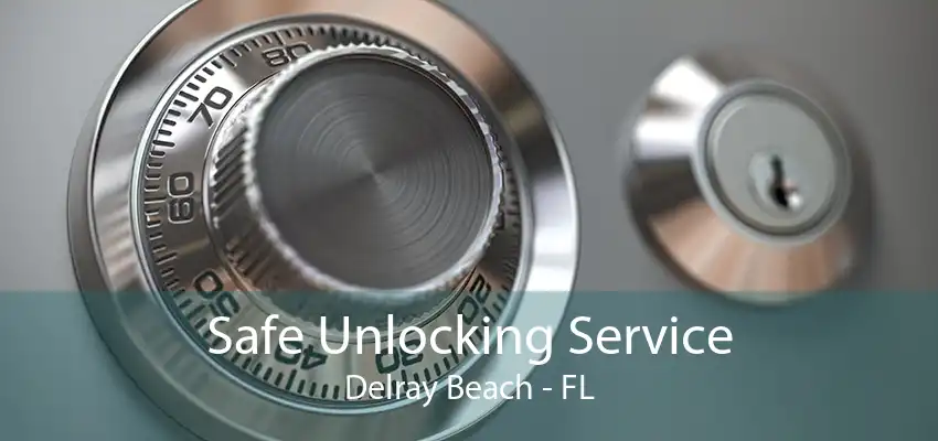 Safe Unlocking Service Delray Beach - FL