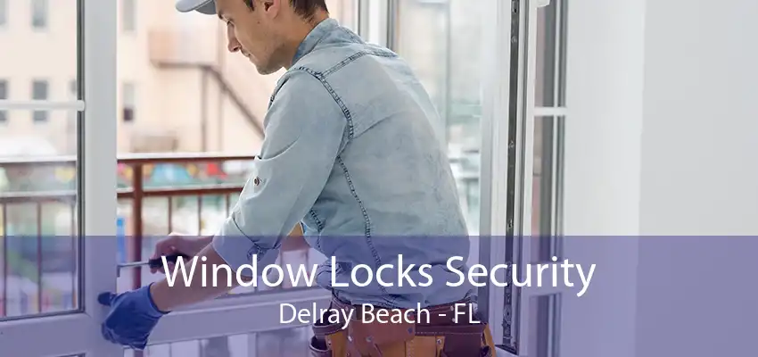 Window Locks Security Delray Beach - FL